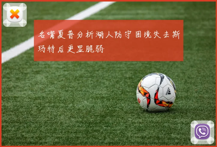 名嘴夏普分析湖人防守困境失去斯玛特后更显脆弱